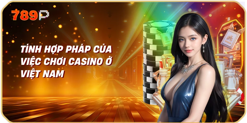 Casino là gì và sự phát triển của casino online tại Việt Nam 3 Tính hợp pháp của việc chơi casino ở Việt Nam